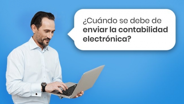 ¿Cuándo se debe enviar la contabilidad electrónica?